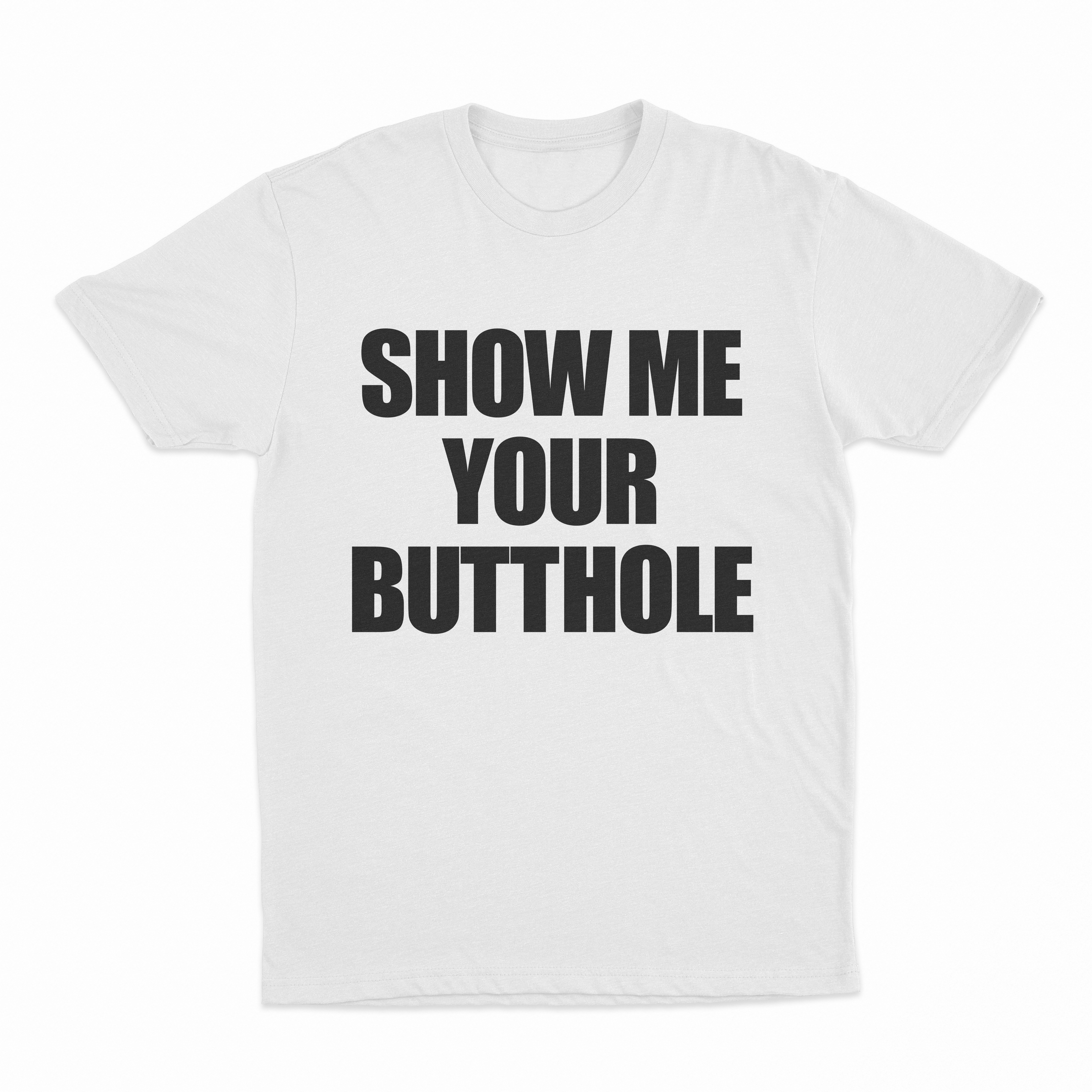 Show Me Your Butthole T-Shirt