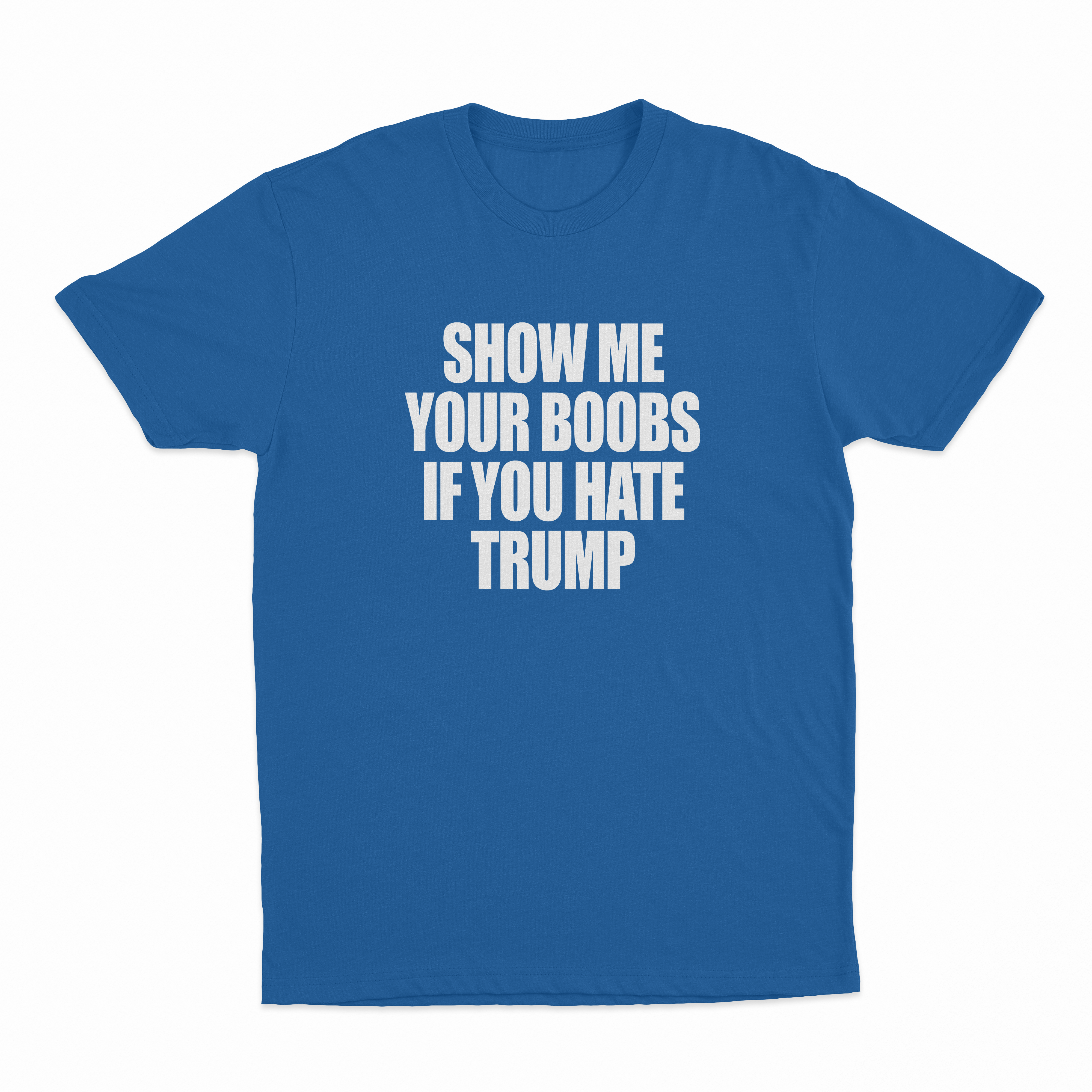 Show Me Your Boobs If You Hate Trump T-Shirt
