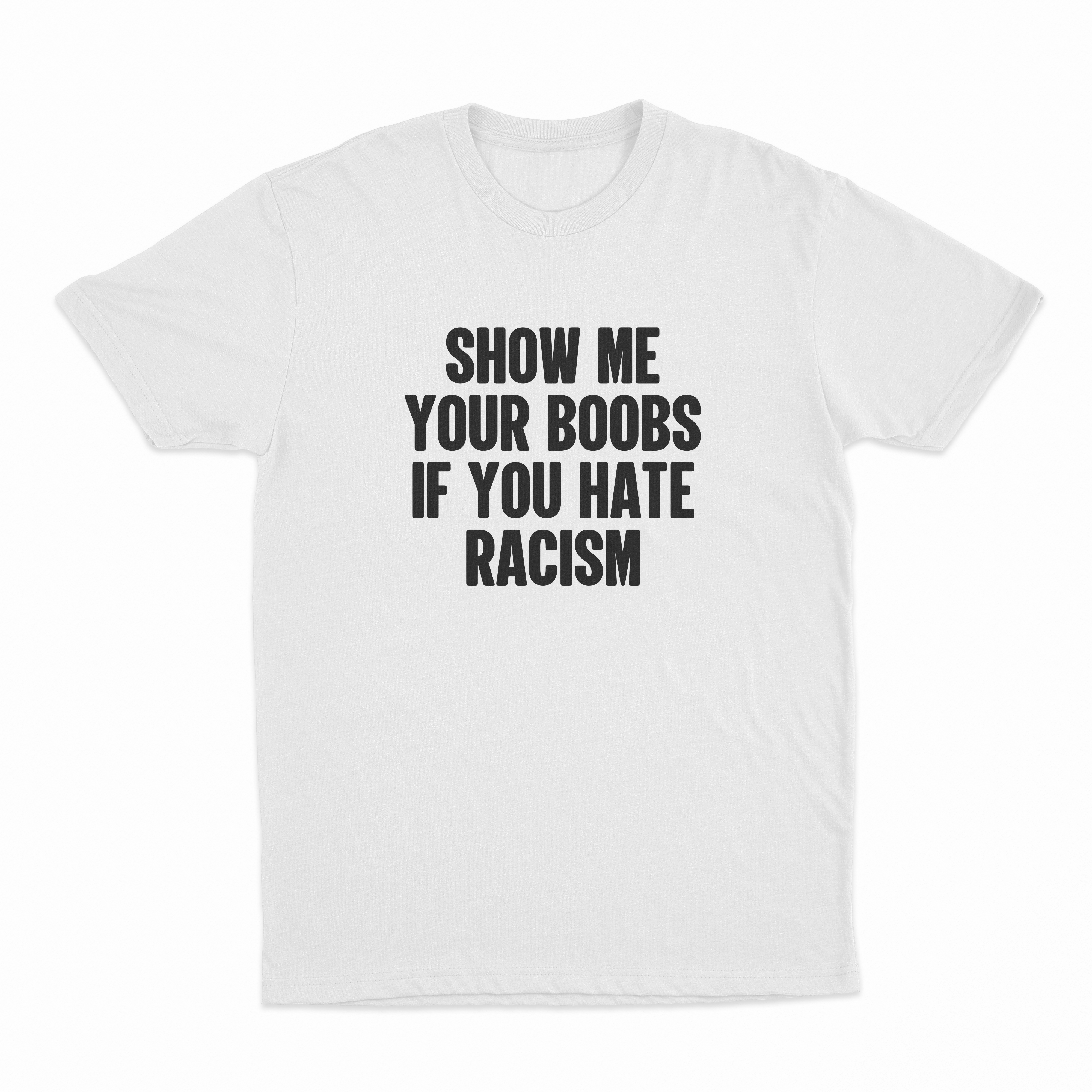 Show Me Your Boobs If You Hate Racism T-Shirt