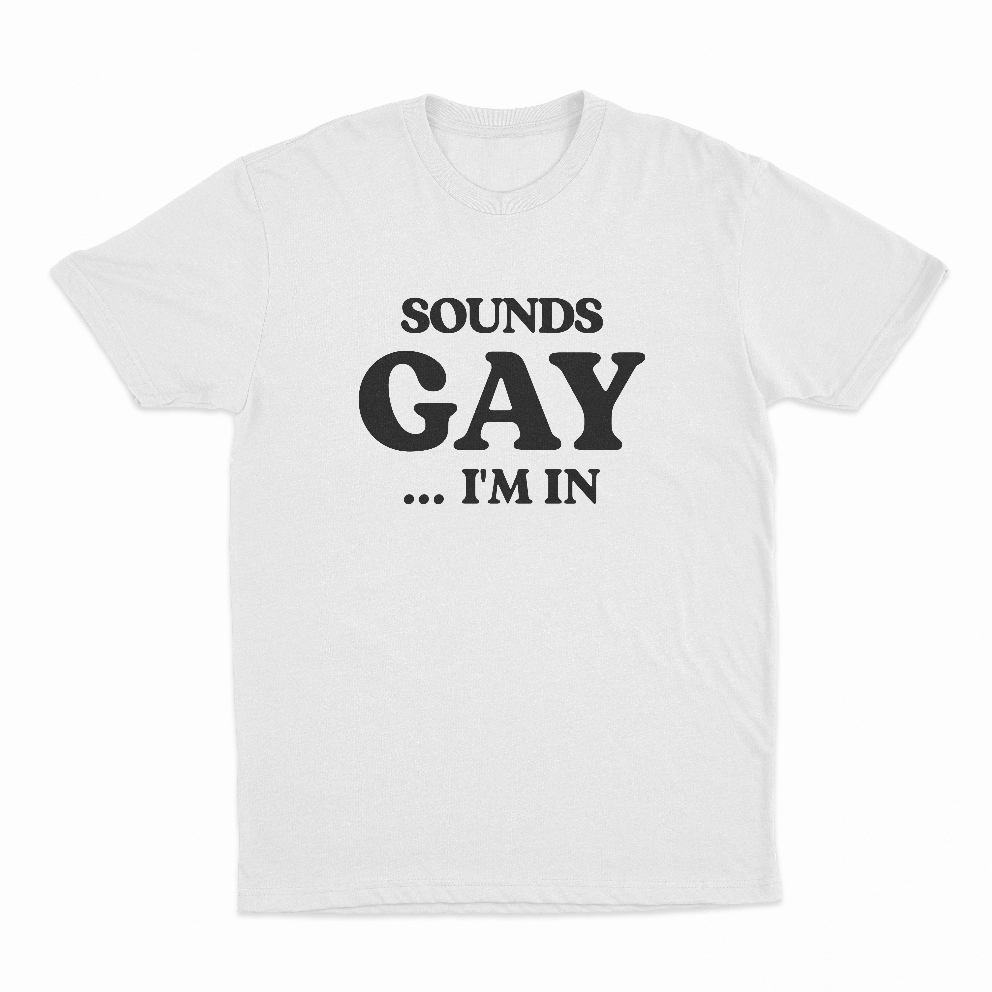 Sounds Gay I'm In T-Shirt