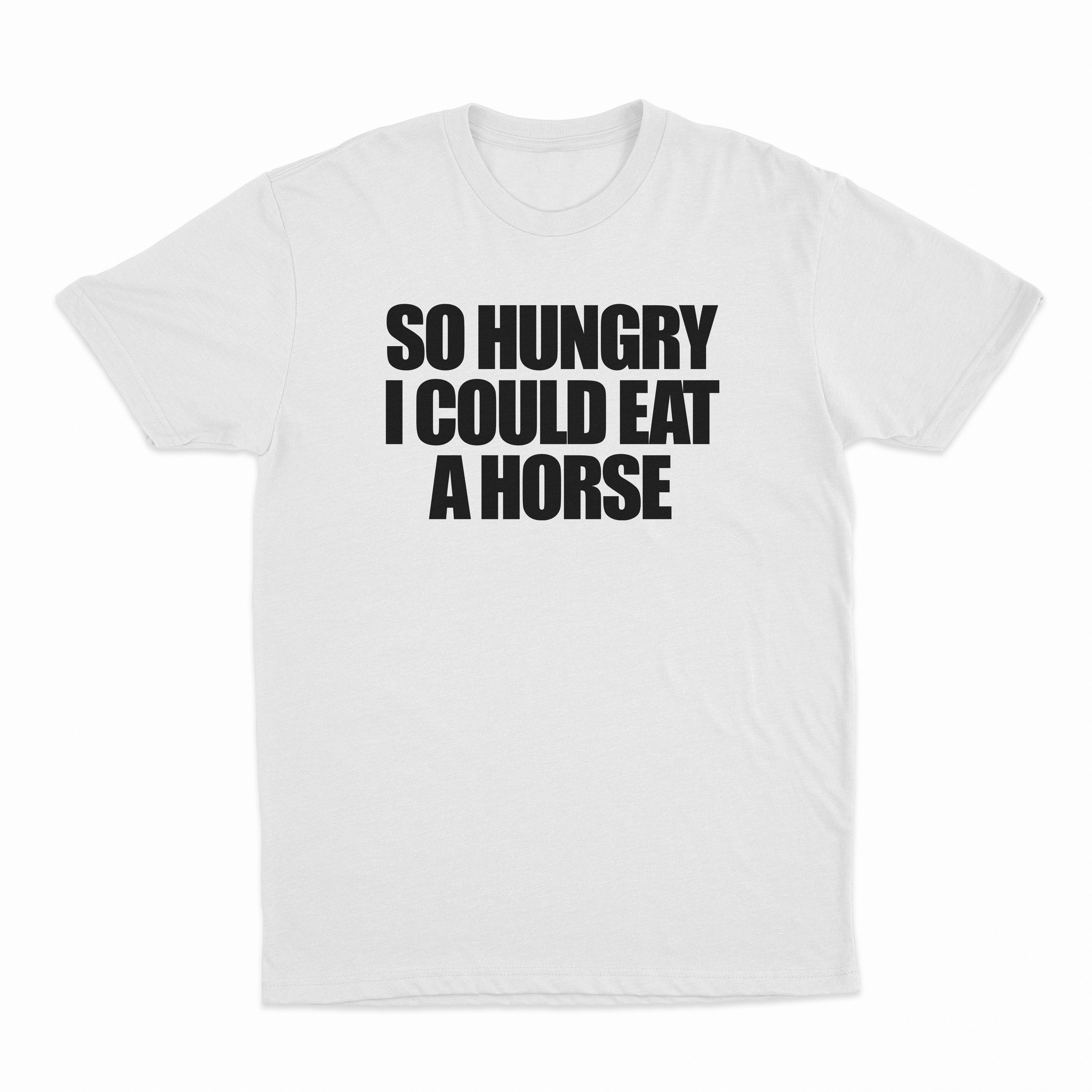 So Hungry I Could Eat A Horse T-Shirt