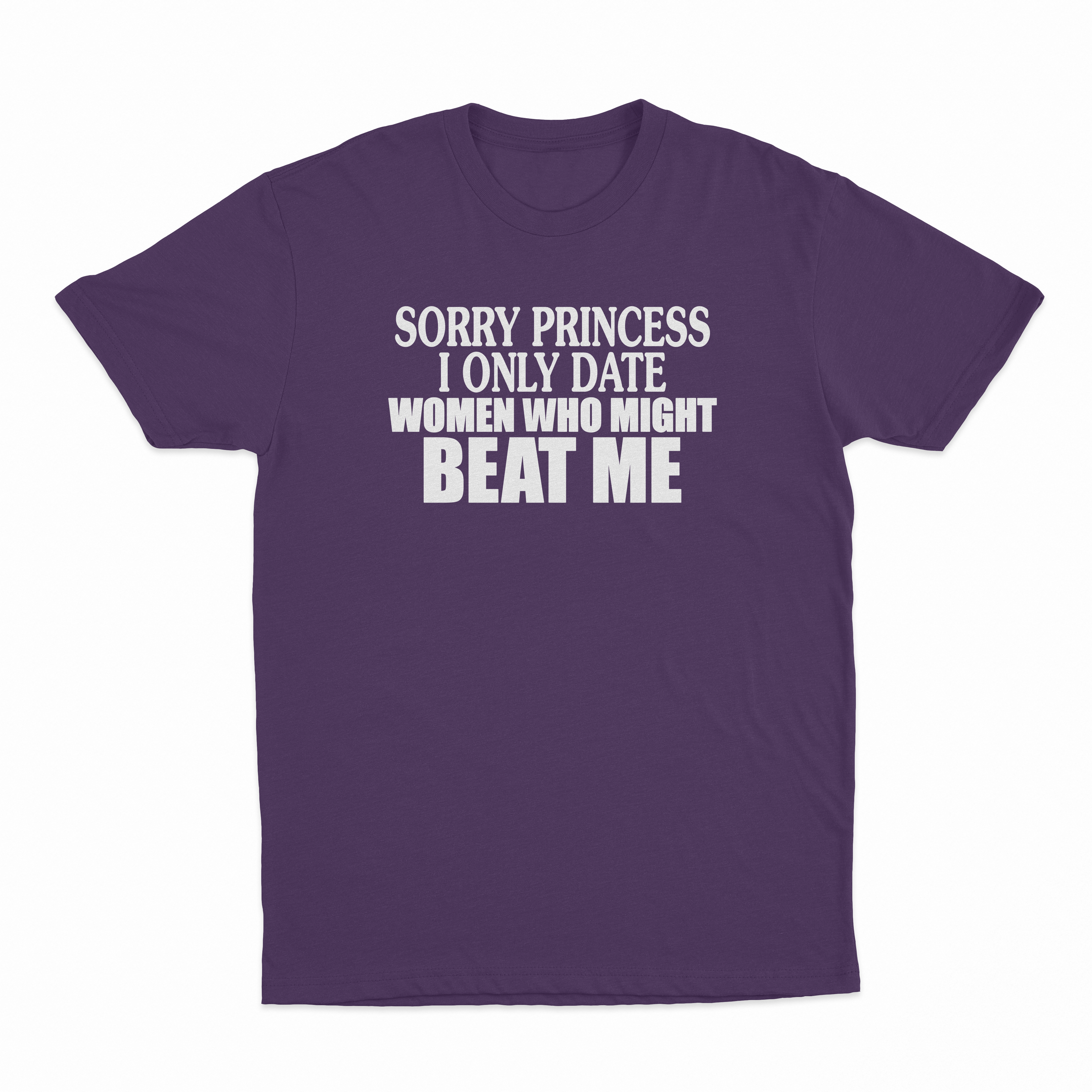 Sorry Princess I Only Date Women Who Beat Me T-Shirt