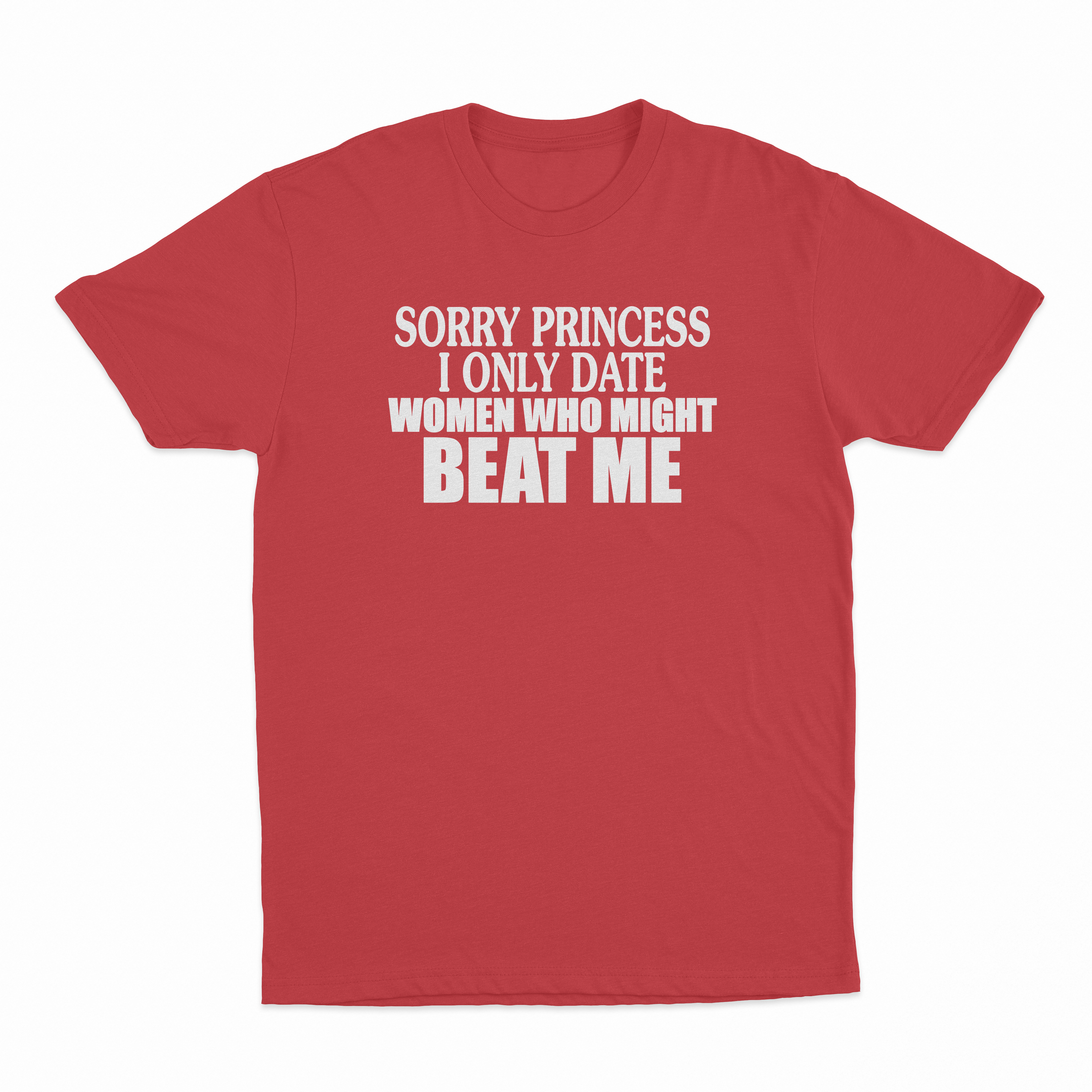 Sorry Princess I Only Date Women Who Beat Me T-Shirt