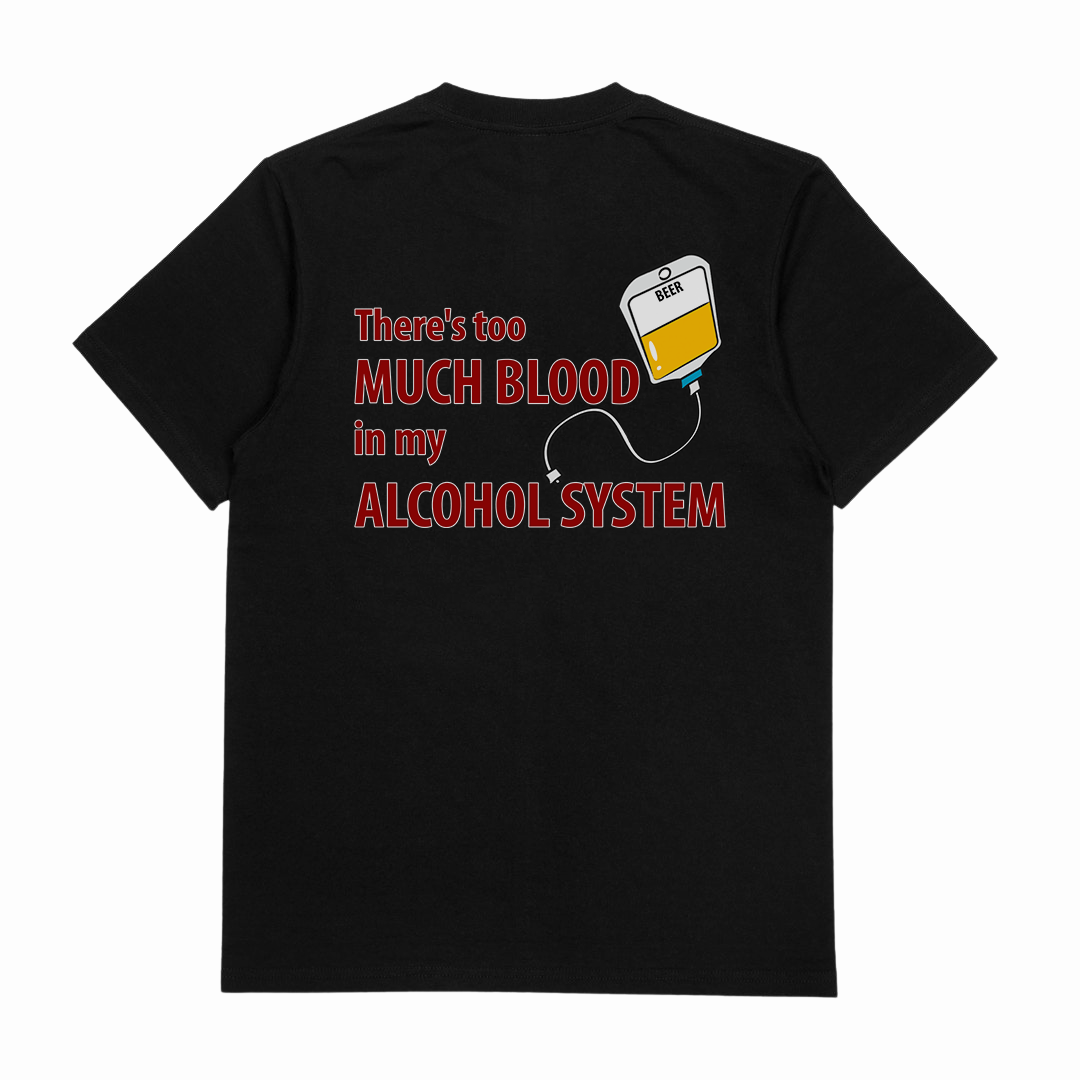 There's Too Much Blood In My Alcohol System T-Shirt (Backprint)