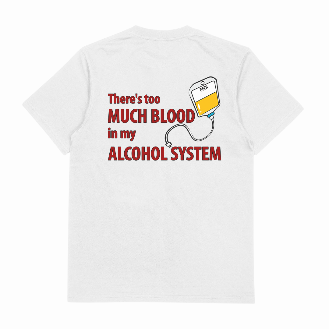 There's Too Much Blood In My Alcohol System T-Shirt (Backprint)