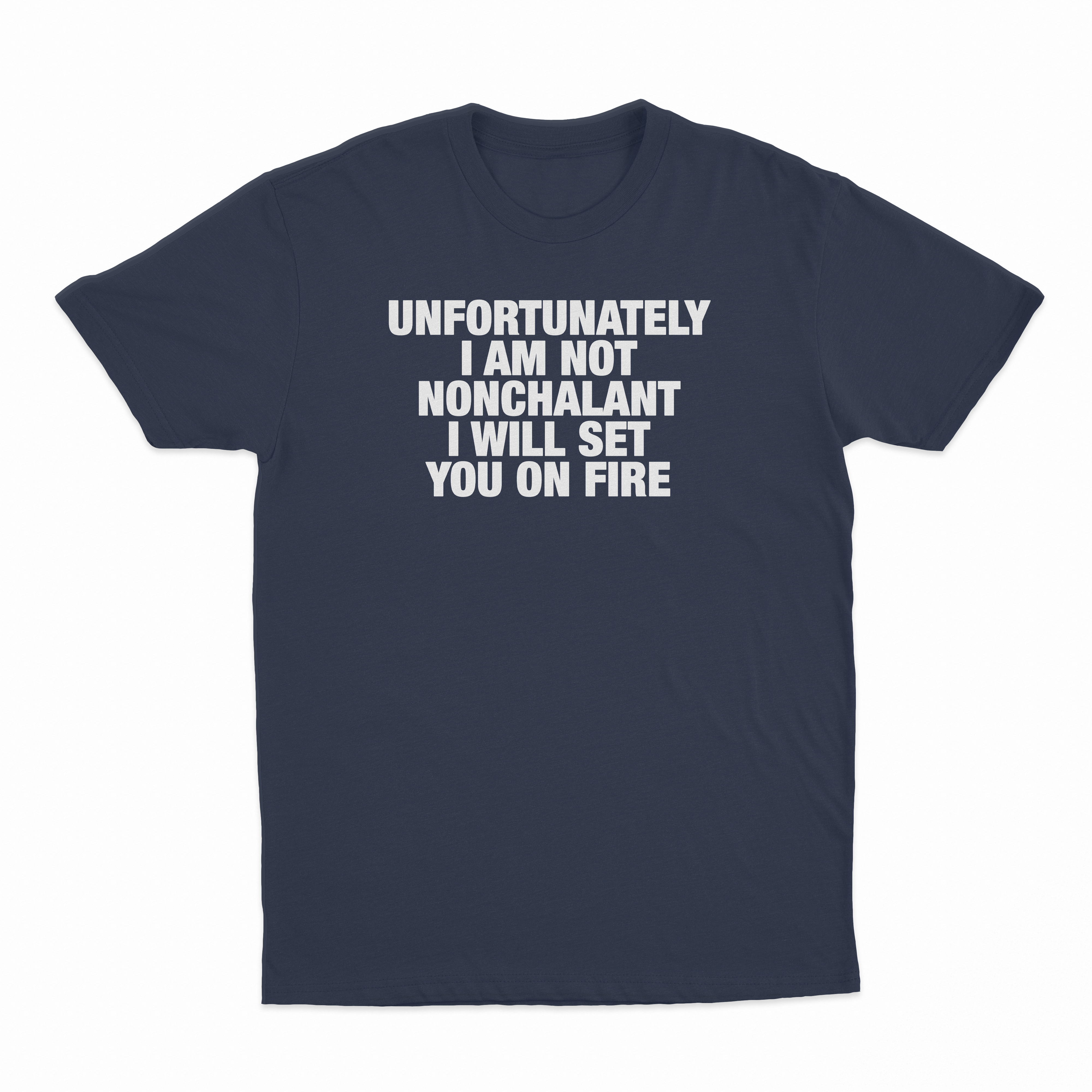 Unfortunately I Am Not Nonchalant I Will Set You On Fire T-Shirt