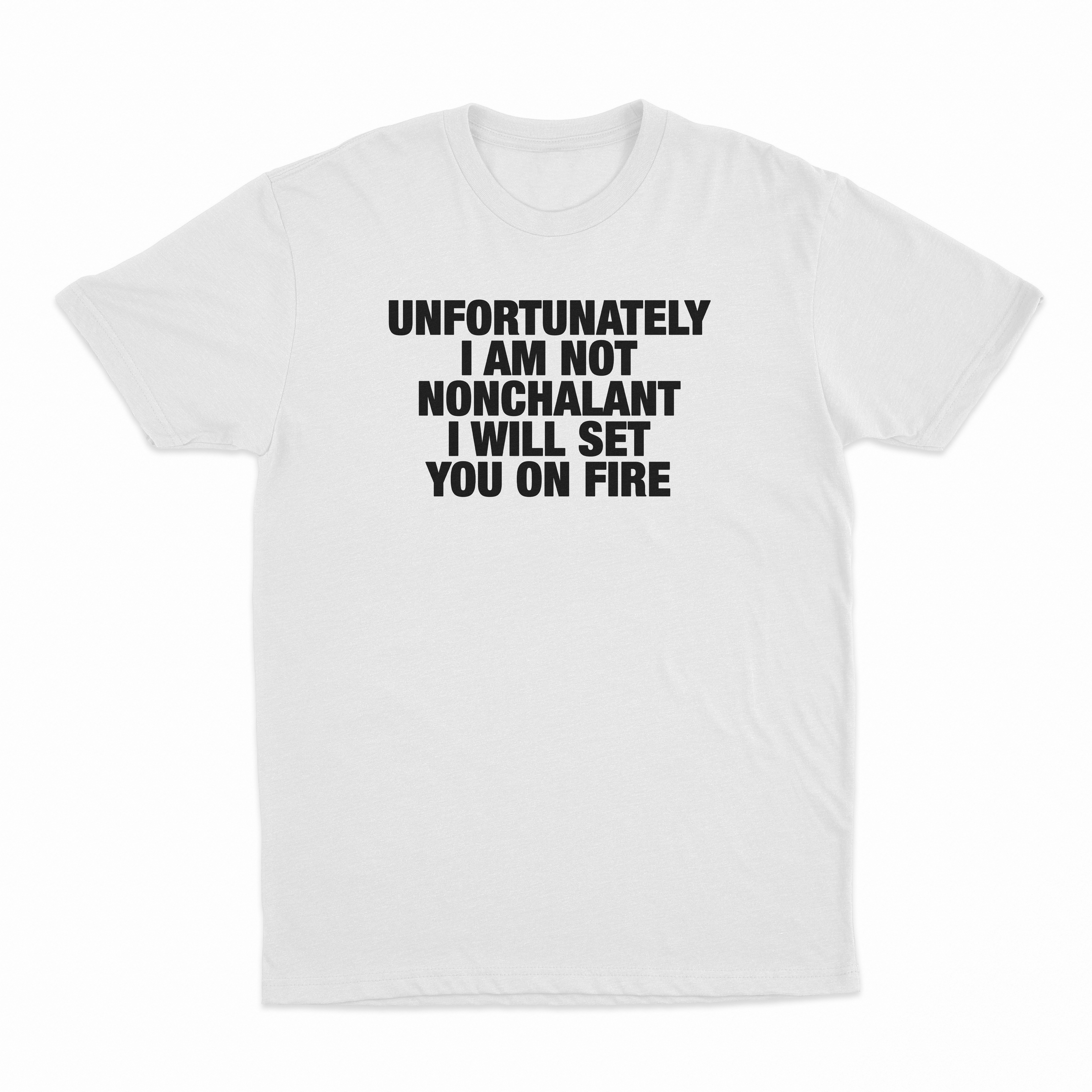 Unfortunately I Am Not Nonchalant I Will Set You On Fire T-Shirt