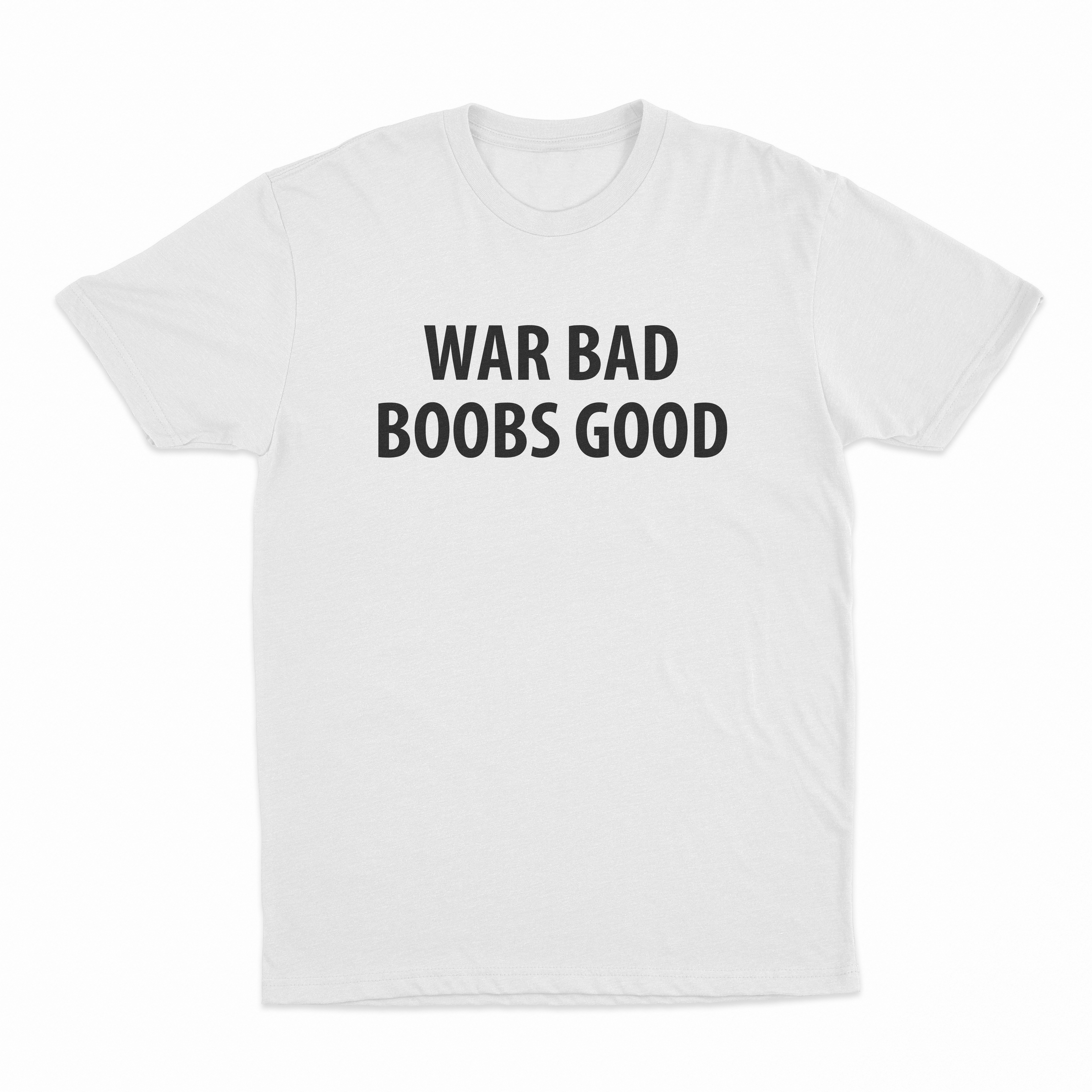 War Bad Boobs Good T-Shirt