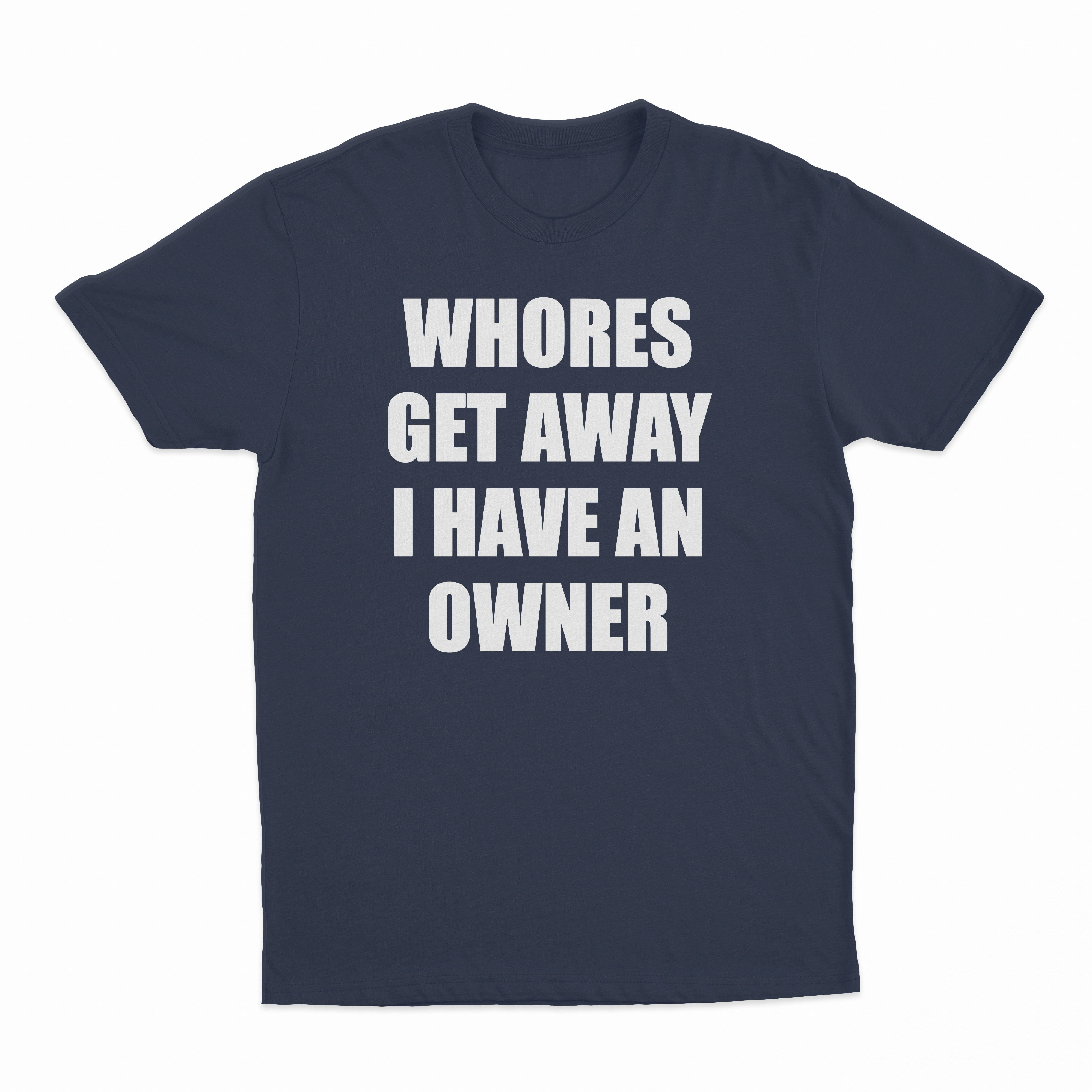 Whores Get Away I Have An Owner T-Shirt