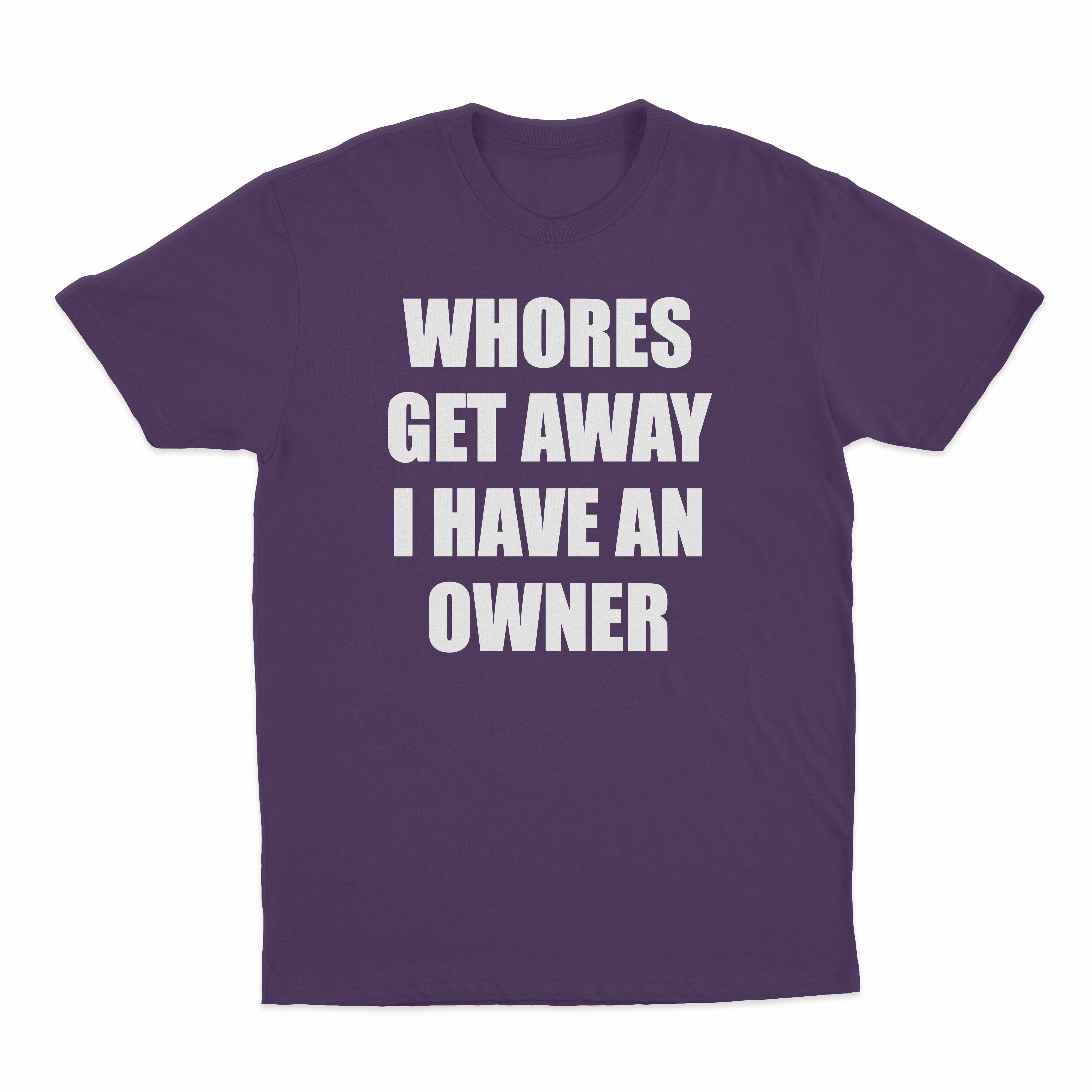 Whores Get Away I Have An Owner T-Shirt