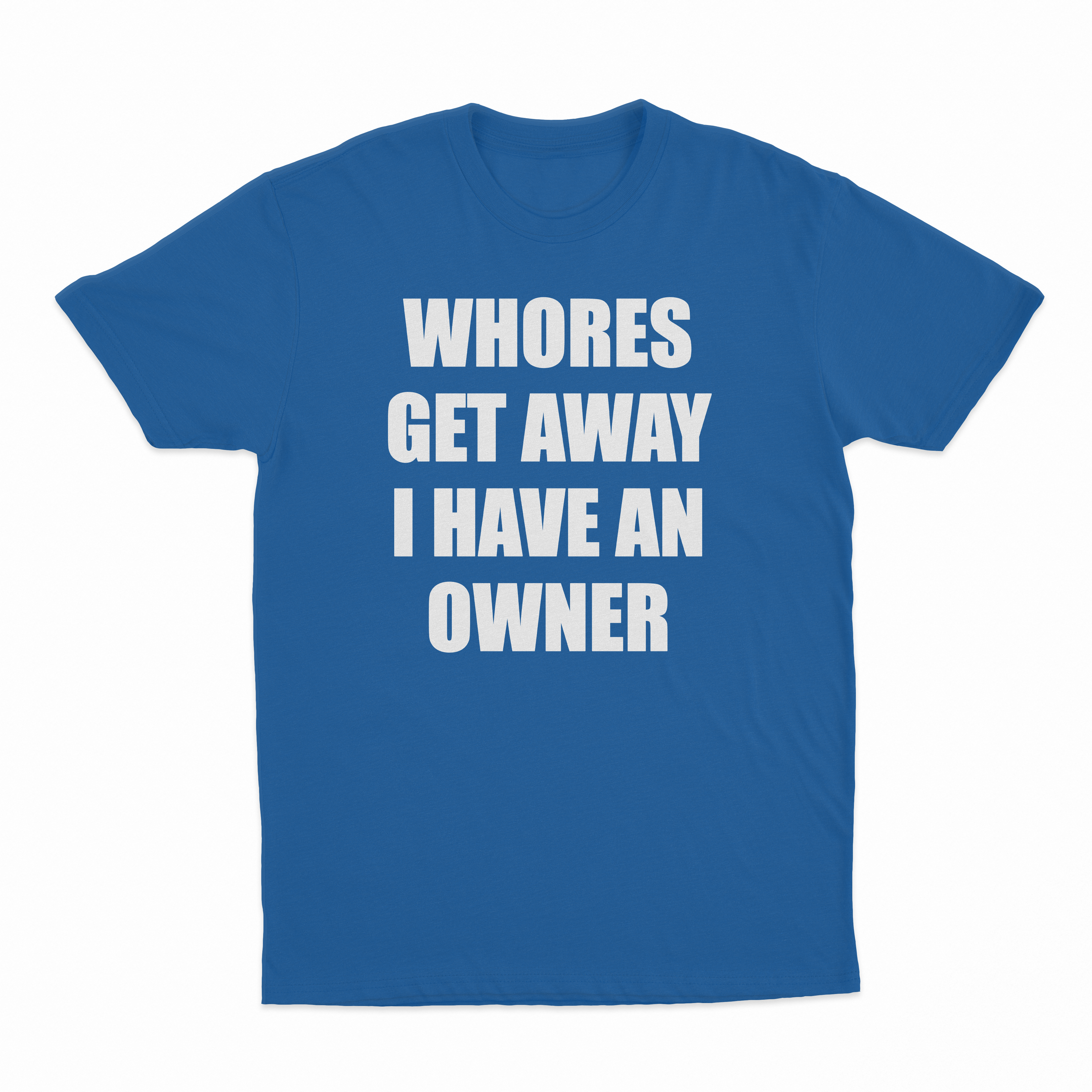 Whores Get Away I Have An Owner T-Shirt
