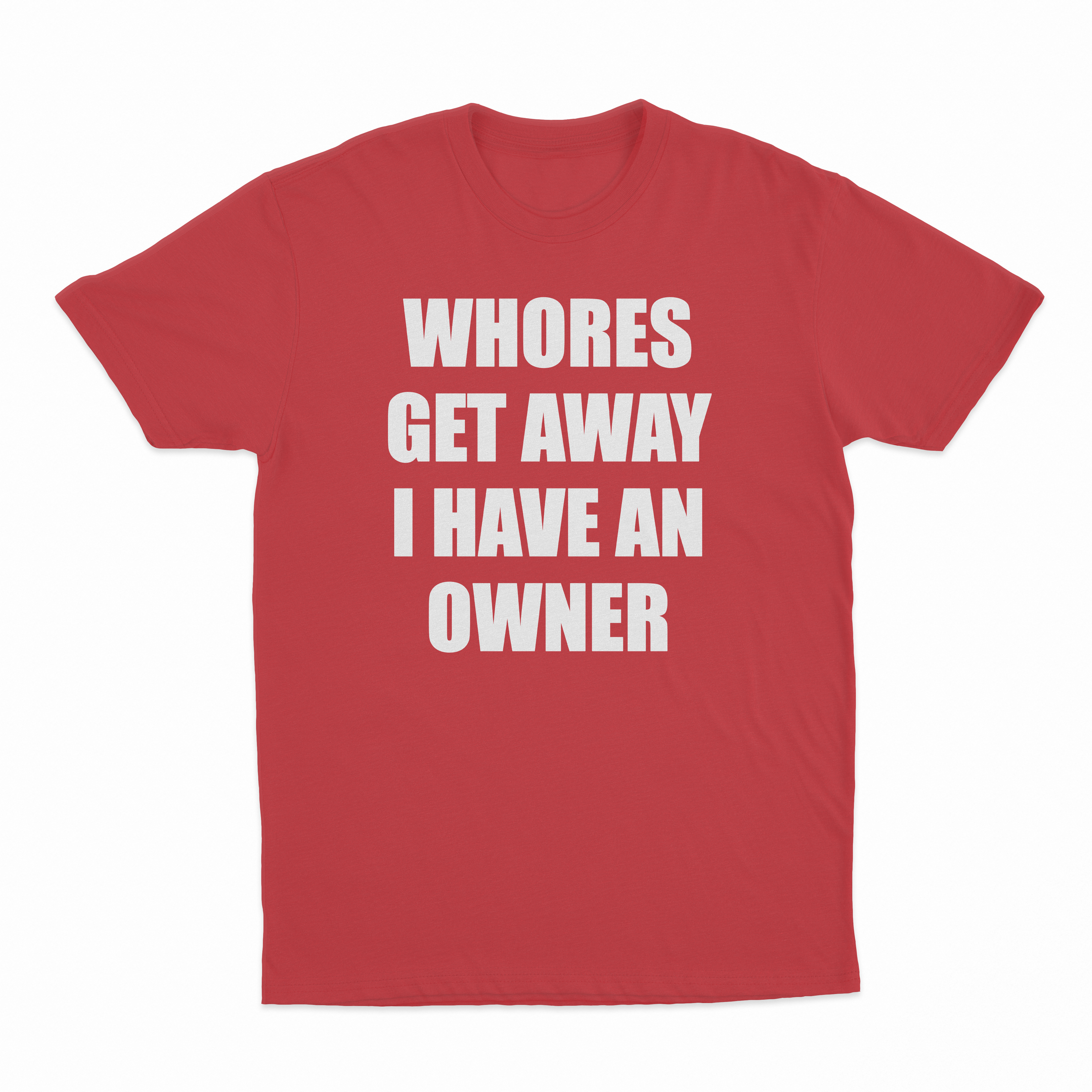 Whores Get Away I Have An Owner T-Shirt