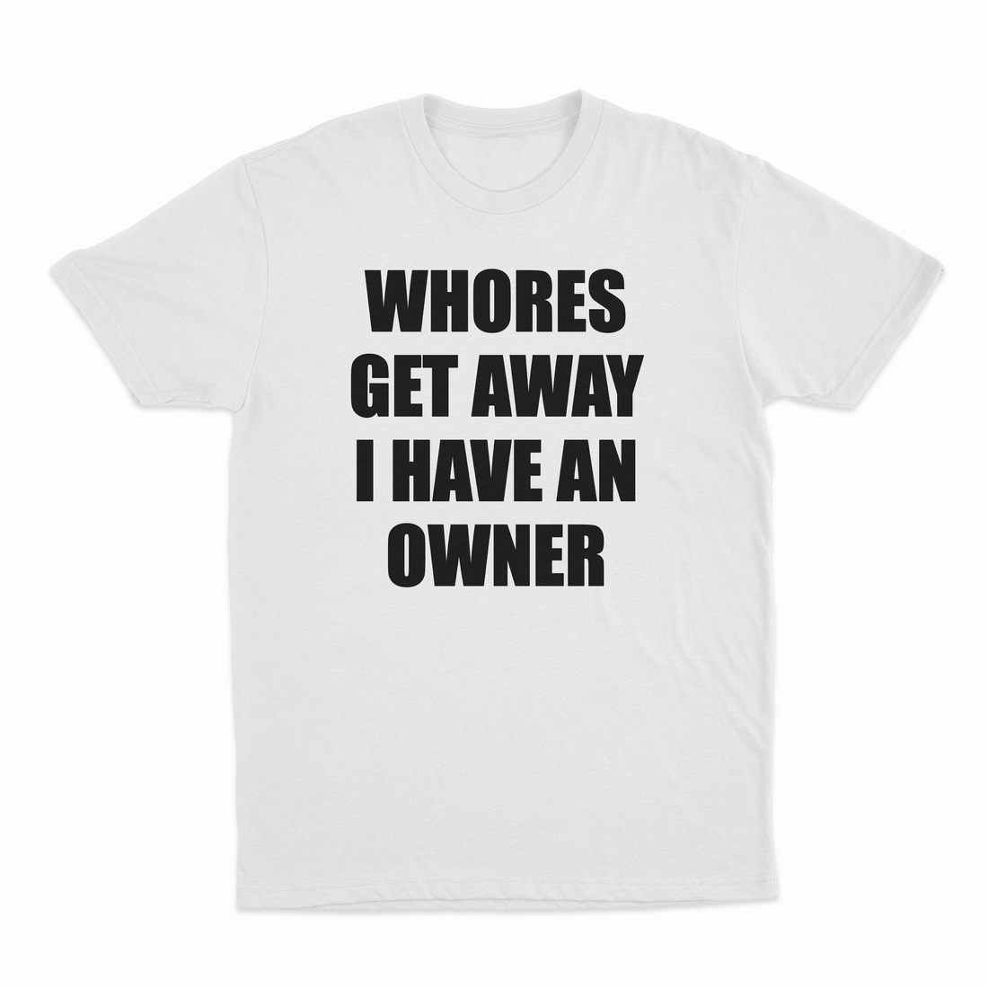 Whores Get Away I Have An Owner T-Shirt