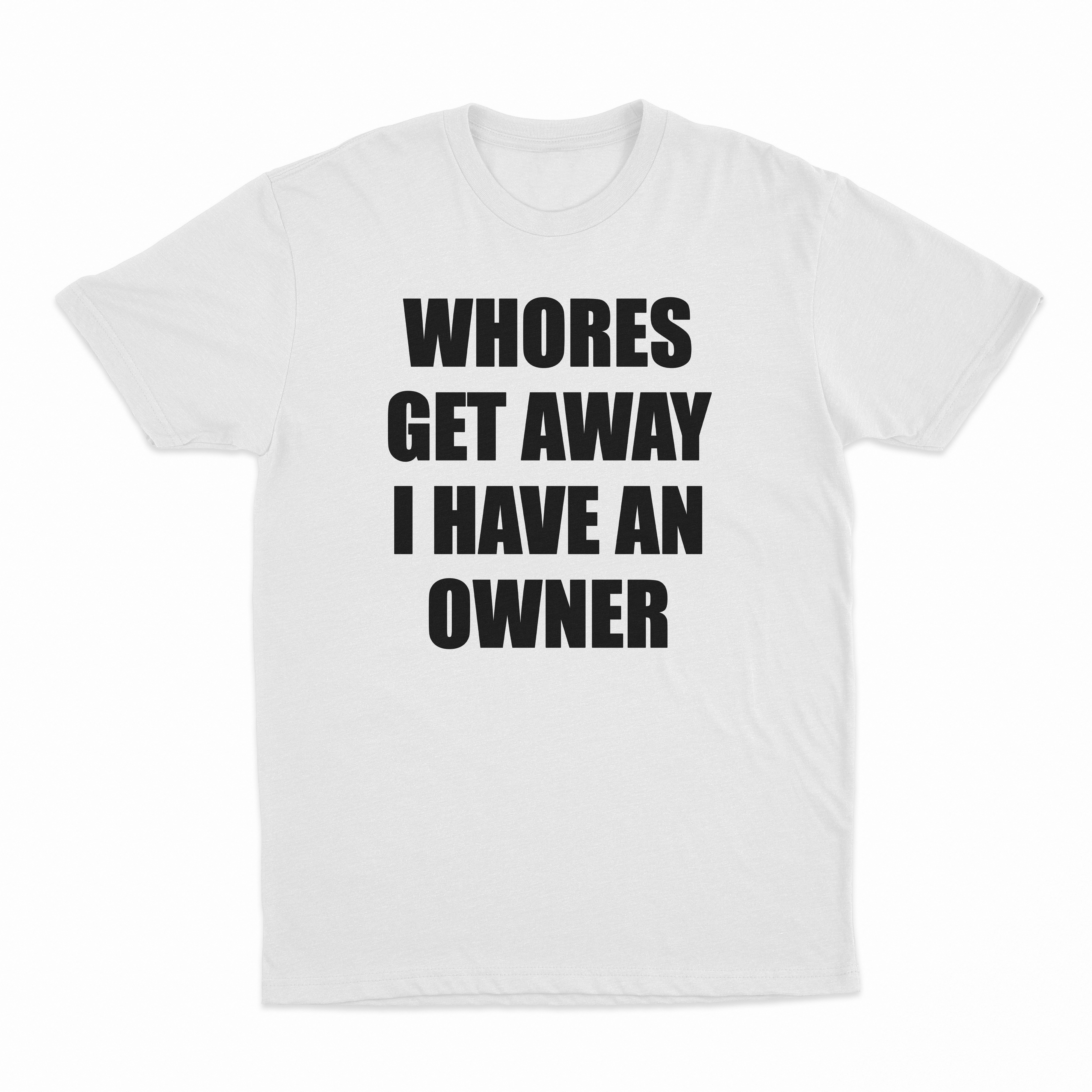 Whores Get Away I Have An Owner T-Shirt