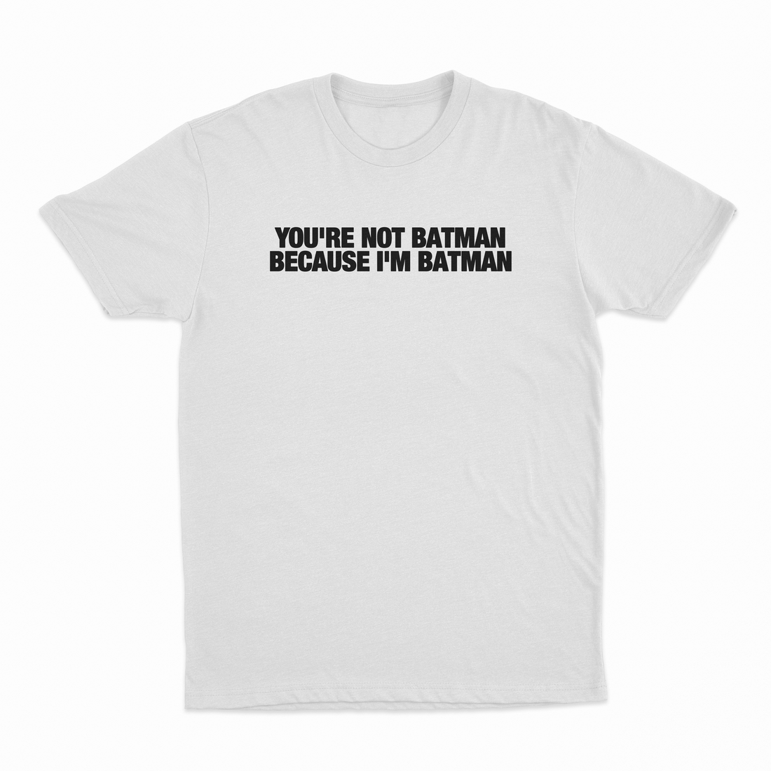 You're Not Batman Because I'm Batman T-Shirt
