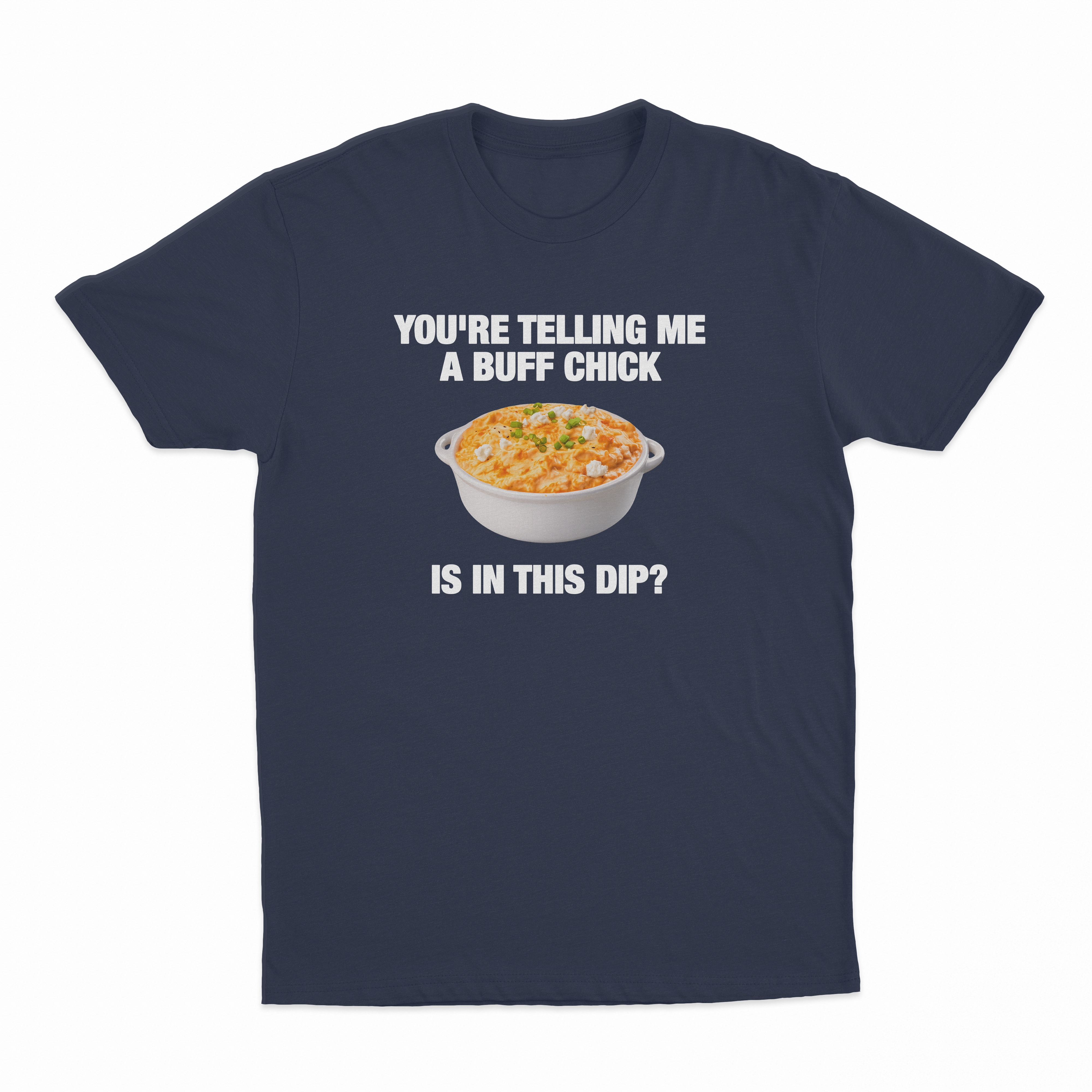 You're Telling Me A Buff Chick Is In This Dip T-Shirt