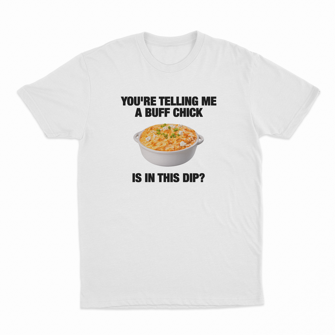 You're Telling Me A Buff Chick Is In This Dip T-Shirt