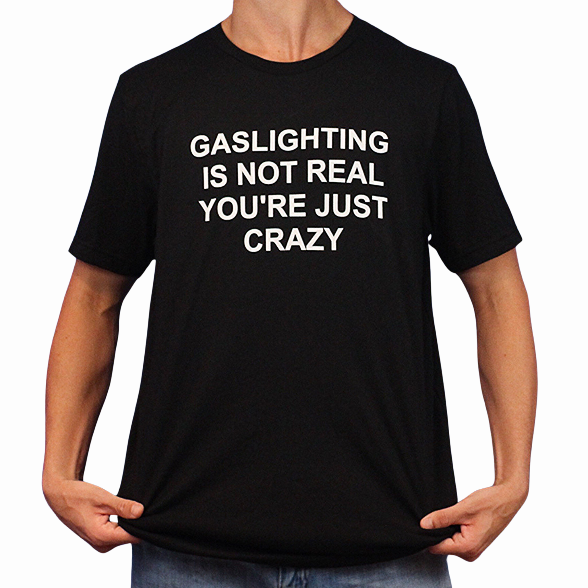 Gaslighting Is Not Real You're Just Crazy T-Shirt