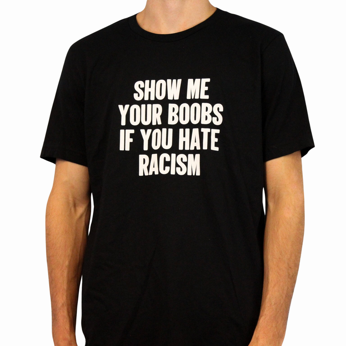 Show Me Your Boobs If You Hate Racism T-Shirt
